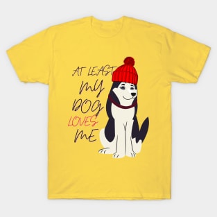 at least my dog loves me T-Shirt